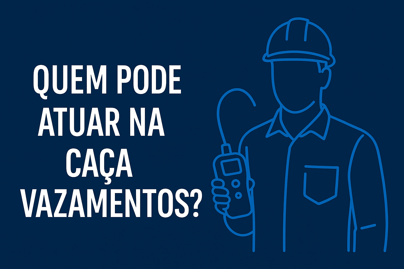 Quem pode atuar na caça vazamentos?